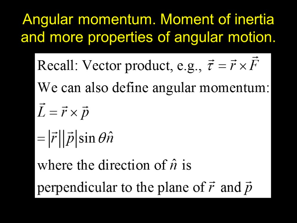 Angular momentum. Moment of inertia and more properties of angular motion.